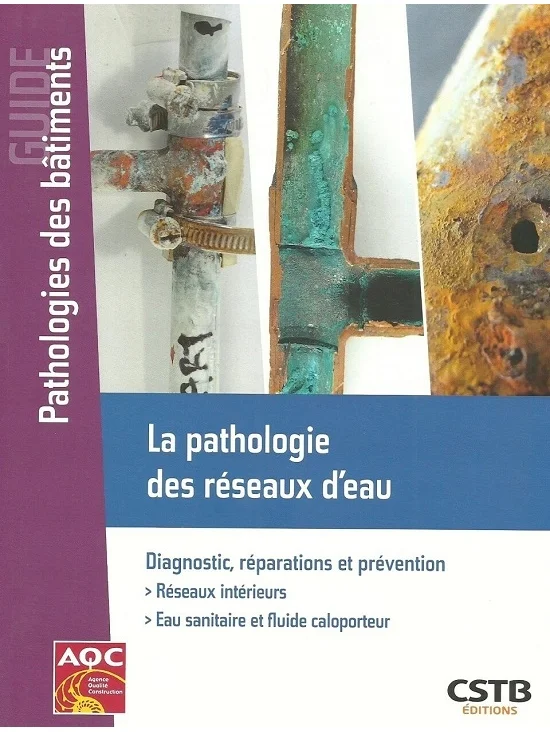 La pathologie des réseaux d'eau. Diagnostic, réparations et prévention - Réseaux intérieurs - Eau sanitaire et fluide caloporteur. Édition 2020 (PDF)
